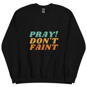 pray don't faint sweatshirt
