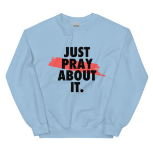 just pray about it sweatshirt